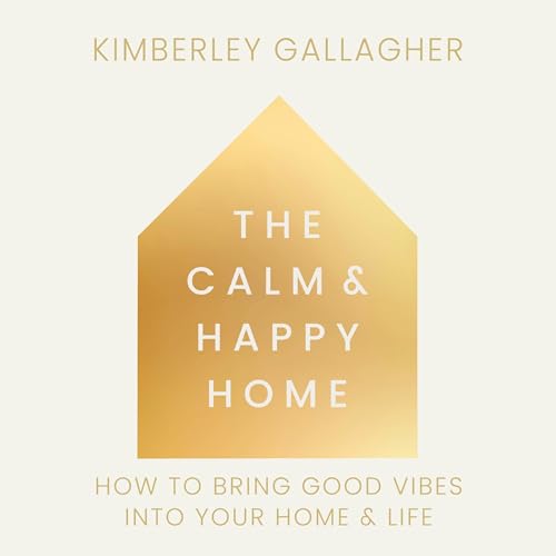 The Calm and Happy Home by Kimberley Gallagher
