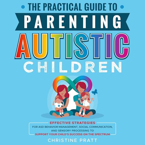 The Practical Guide to Parenting Autistic Children