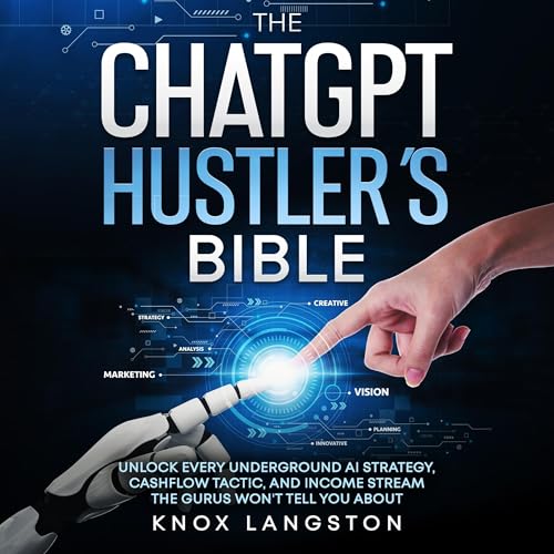 The ChatGPT Hustler's Bible by Knox Langston