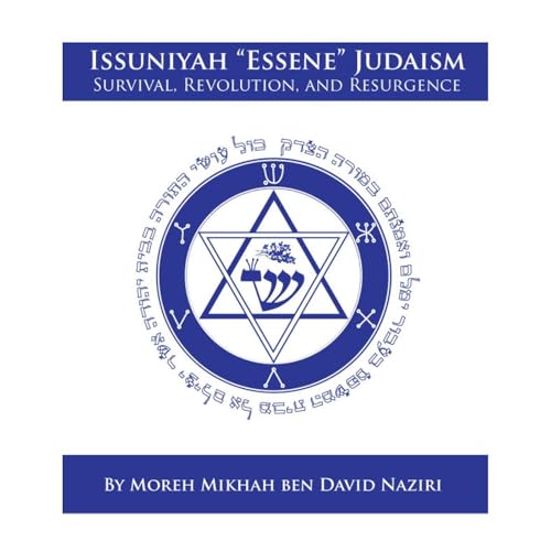 Issuniyah “Essene” Judaism: Survival, Revolution, and Resurgence by Moreh Mikhah ben David Naziri