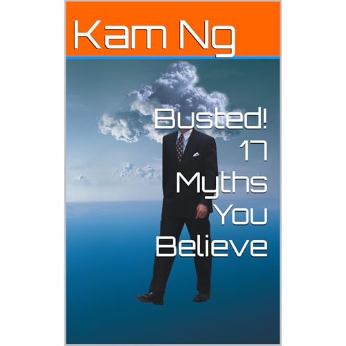Busted! 17 Myths You Believe by Kam Ng