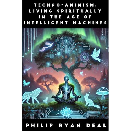 Techno-Animism: Living Spiritually In The Age Of Intelligent Machines