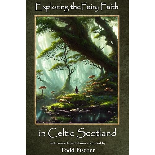 Exploring the Fairy Faith in Celtic Scotland by Todd Fischer
