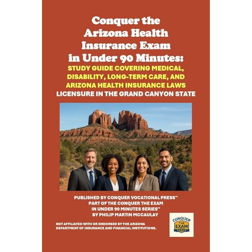 Conquer the Arizona Health Insurance Exam: Study Guide Covering Medical, Disability, Long-Term Care, and Arizona Health Insurance Laws by Philip Martin McCaulay
