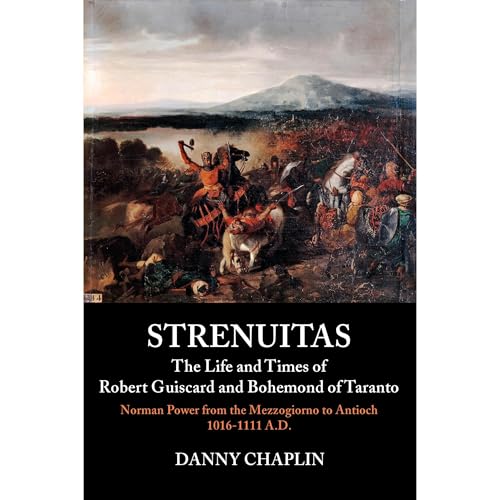 Strenuitas. The Life and Times of Robert Guiscard and Bohemond of Taranto