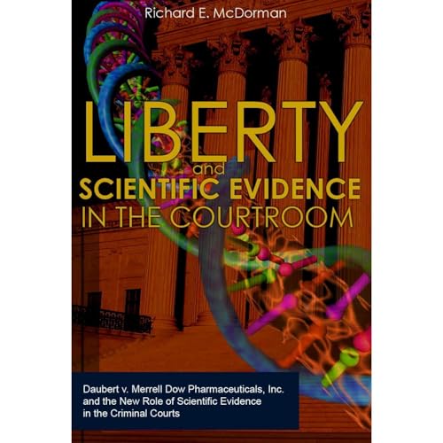 Liberty and Scientific Evidence in the Courtroom: Daubert v. Merrell Dow Pharmaceuticals, Inc. and the New Role of Scientific Evidence in the Criminal Courts