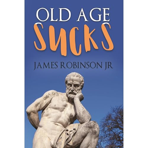 Old Age Sucks by James Robinson