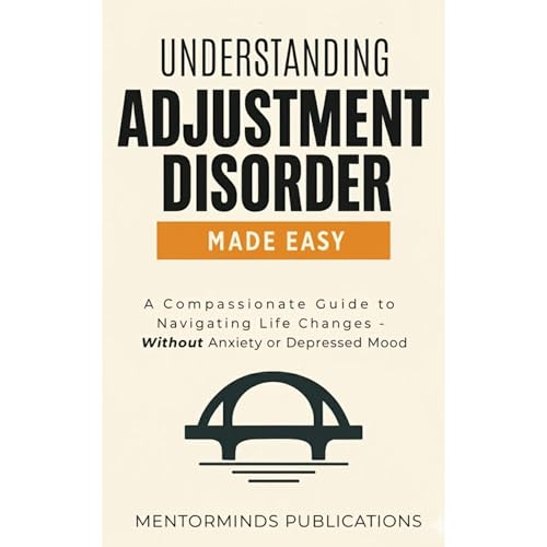 Understanding Adjustment Disorder Made Easy by MentorMinds Publications