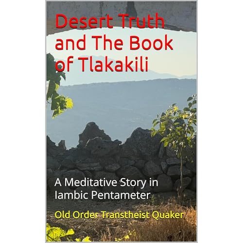 Desert Truth and The Book of Tlakakili by Old Order Transtheist Quaker