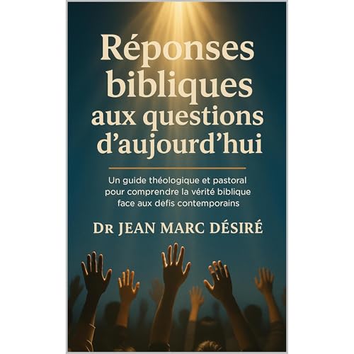 Réponses bibliques aux questions d’aujourd’hui by Dr Jean Marc Désiré