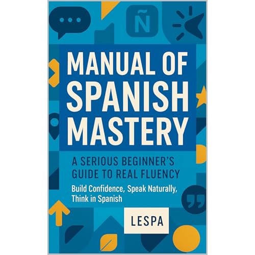 Manual of Spanish Mastery: A Serious Beginner’s Guide to Real Fluency by Lespa