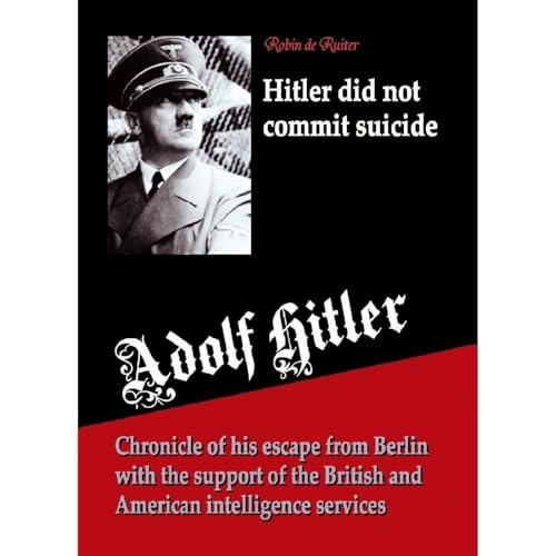 Adolf Hitler did not commit suicide by Robin de Ruiter