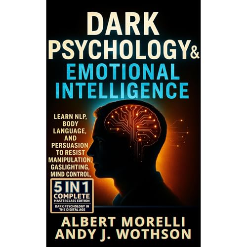 Dark Psychology & Emotional Intelligence: 5-in-1 Complete Masterclass by Albert Morelli