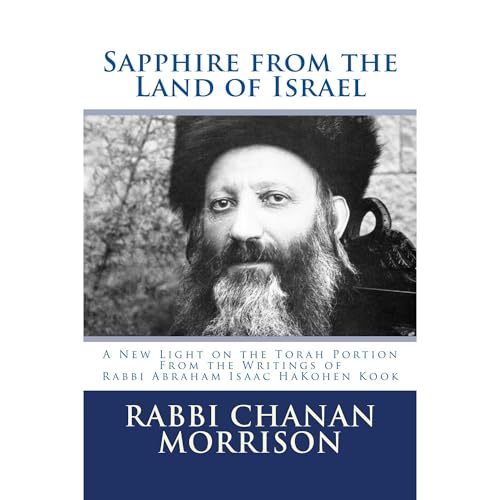 Sapphire from the Land of Israel - A New Light on the Weekly Torah Portion from the Writings of Rabbi Abraham Isaac HaKohen Kook