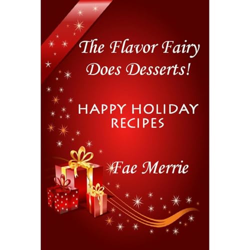 The Flavor Fairy Does Desserts! Happy Holiday Recipes by Fae Merrie