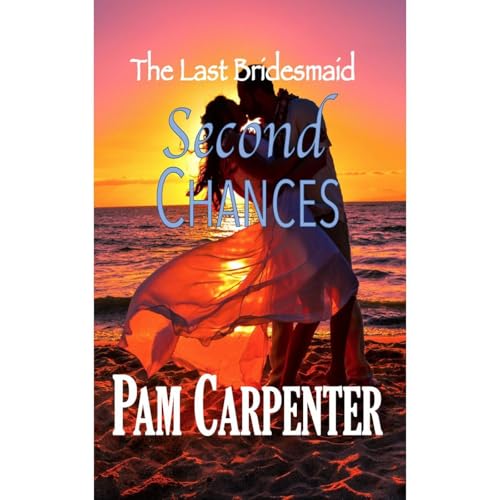 The Last Bridesmaid: Second Chances by Pam Carpenter