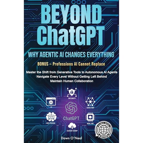 BEYOND ChatGPT: Why Agentic AI Changes Everything by Dawn O'Neal