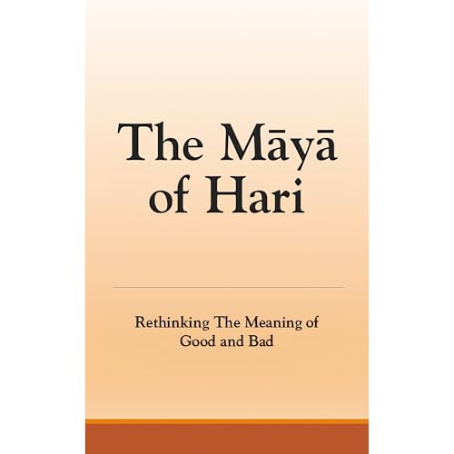 The Maya of Hari: Rethinking The Meaning of Good and Bad