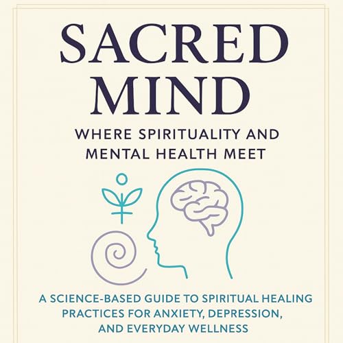 Sacred Mind: Where Spirituality and Mental Health Meet