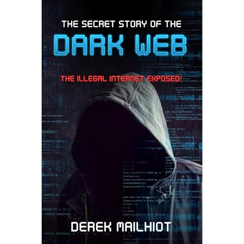 The Secret Story of the Dark Web: The Illegal Internet Exposed!