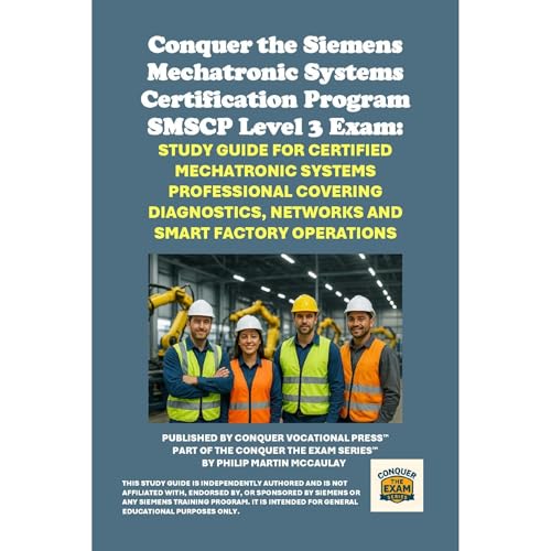 Conquer the Siemens Mechatronic Systems Certification Program SMSCP Level 3 Exam: Study Guide for Certified Mechatronic Systems Professional Covering Diagnostics, Networks and Smart Factory Operations