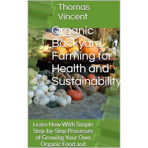 Organic Backyard Farming for Health and Sustainability: by Thomas Vincent