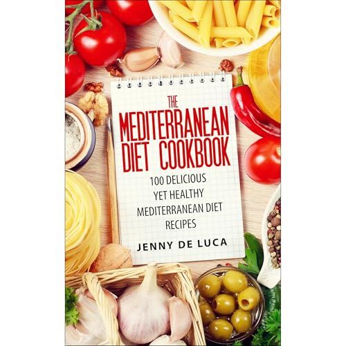 The Mediterranean Diet Cookbook - 100 Delicious Yet Healthy Mediterranean Diet Recipes by Jenny De Luca