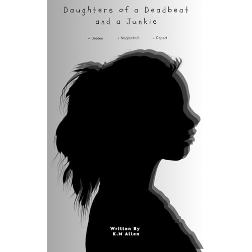 Daughters of a Deadbeat and a Junkie by K.M Allen
