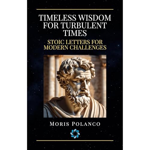 Timeless Wisdom for Turbulent Times: Stoic Letters for Modern Challenges