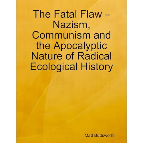 The Fatal Flaw - Nazism, Communism and the Apocalyptic Nature of Radical Ecological History