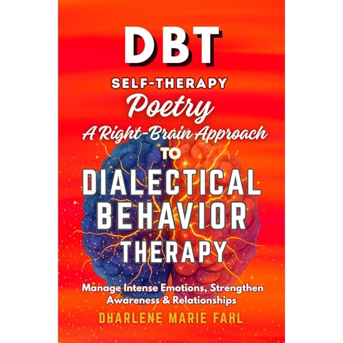 DBT: SELF-THERAPY POETRY: A RIGHT-BRAIN APPROACH TO DIALECTICAL BEHAVIOR THERAPY THROUGH POETRY