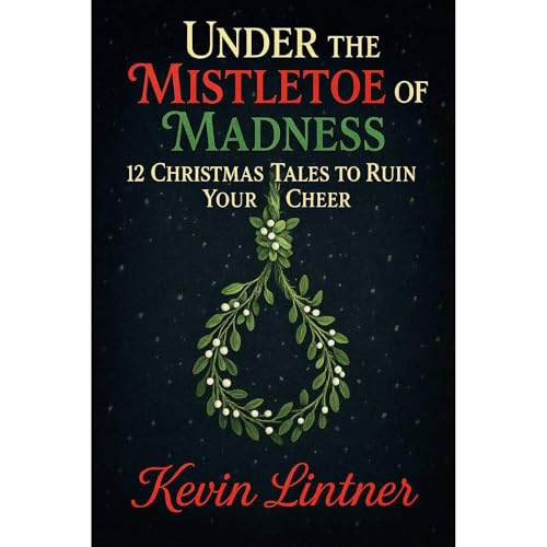 Under the Mistletoe of Madness:12 Christmas Tales to Ruin Your Cheer