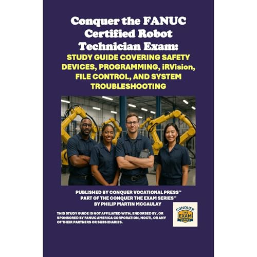 Conquer the FANUC Certified Robot Technician Exam: Study Guide Covering Safety Devices, Programming, iRVision, File Control, and System Troubleshooting