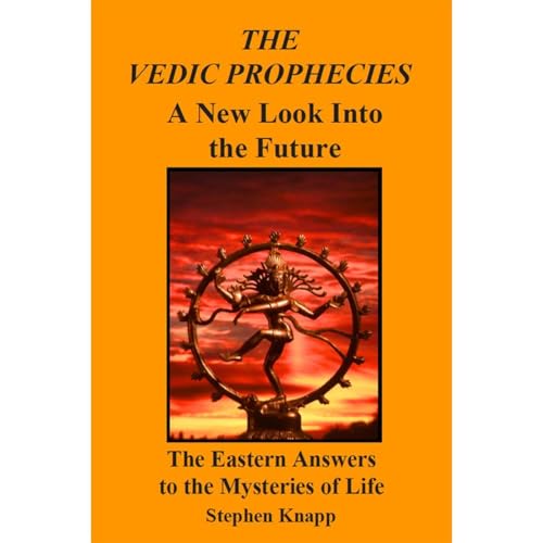 The Vedic Prophecies: A New Look into the Future. The Eastern Answers to the Mysteries of Life by Stephen Knapp