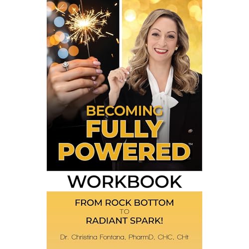 Becoming Fully Powered: From Rock Bottom to Radiant Spark by Dr. Christina Fontana