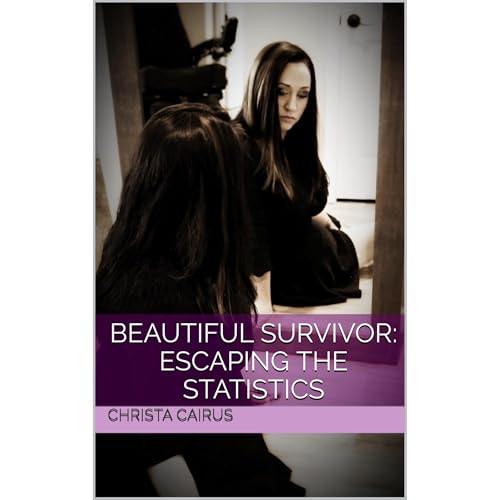 Beautiful Survivor: Escaping the Statistics by Christa Cairus