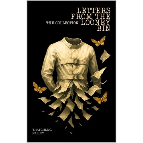 Letters From The Looney Bin by Thatcher Nalley