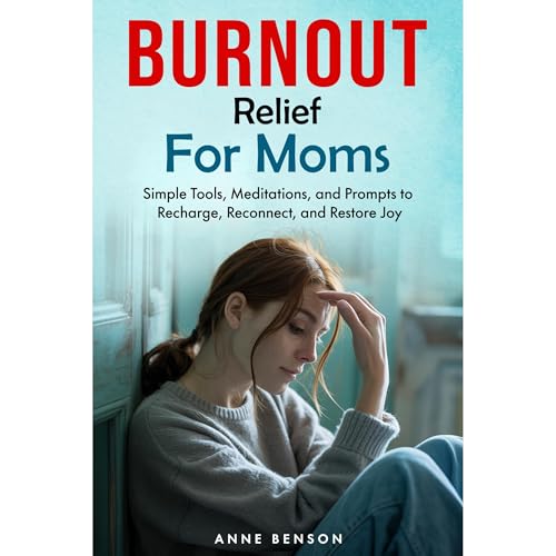 Burnout Relief for Moms by Anne Benson