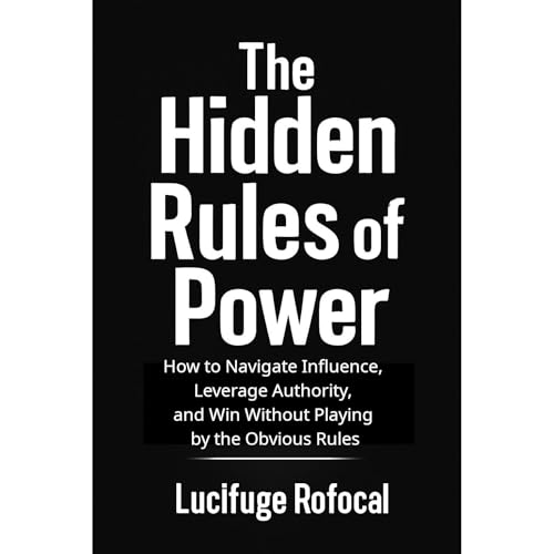The Hidden Rules of Power by Lucifuge Rofocal