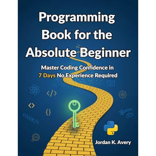 Programming Book for the Absolute Beginner by Jordan K. Avery