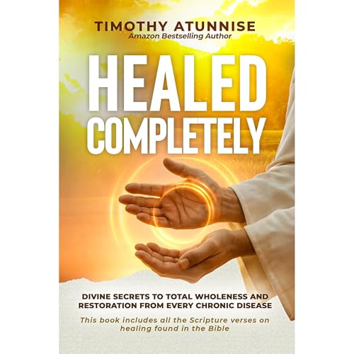 Healed Completely by Timothy Atunnise
