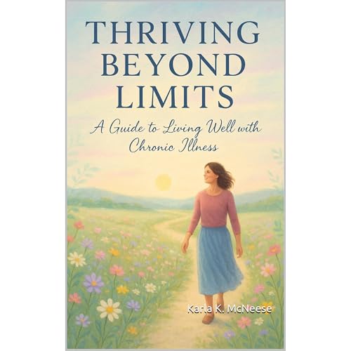 Thriving Beyond Limits: A Guide to Living Well with Chronic Illness