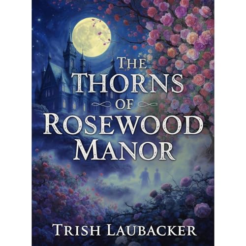 The Thorns of Rosewood Manor by Trish Laubacker
