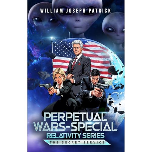 Perpetual Wars - Special Relativity Series: The Secret Service by William Joseph Patrick