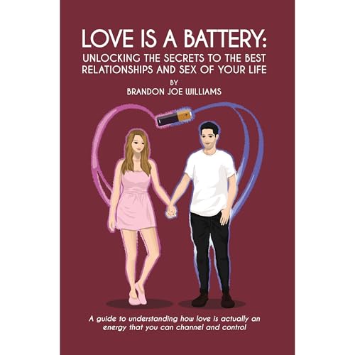 Love is a Battery: Unlocking the Secrets to the Best Relationships and Sex of Your Life by Brandon Joe Williams