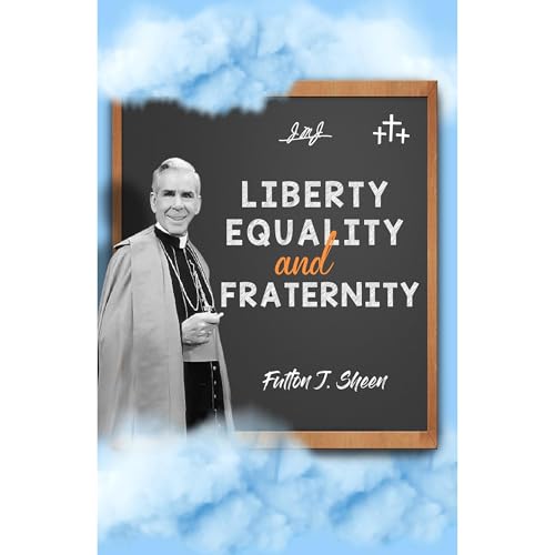 Liberty, Equality and Fraternity by Fulton J. Sheen