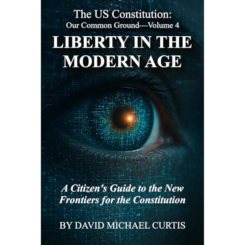The U.S. Constitution. Volume 4: Liberty in the Modern Age