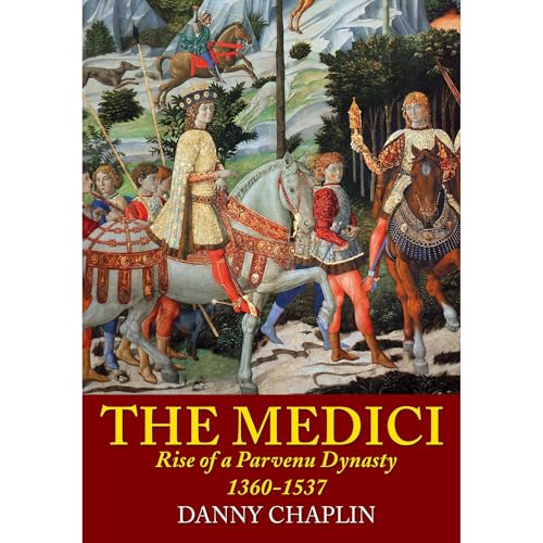 The Medici: Rise of a Parvenu Dynasty, 1360-1537