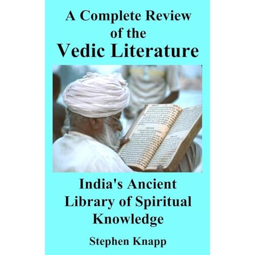 A Complete Review of the Vedic Literature: India's Ancient Library of Spiritual Knowledge
