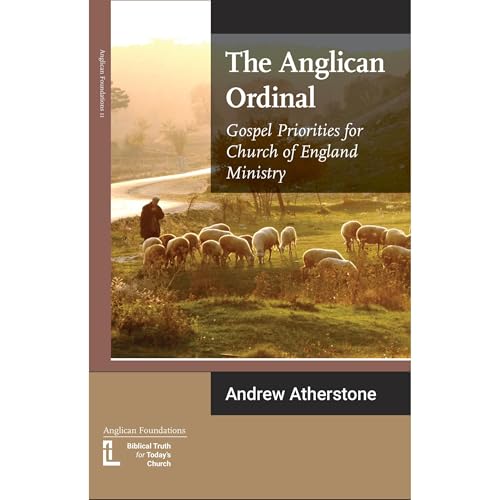 The Anglican Ordinal: Gospel Priorities for Church of England Ministry (11) (Anglican Foundations) by Andrew Atherstone